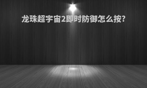 龙珠超宇宙2即时防御怎么按?