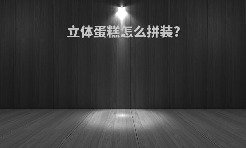 立体蛋糕怎么拼装?