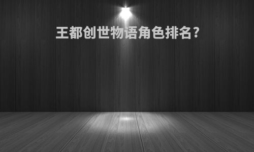 王都创世物语角色排名?