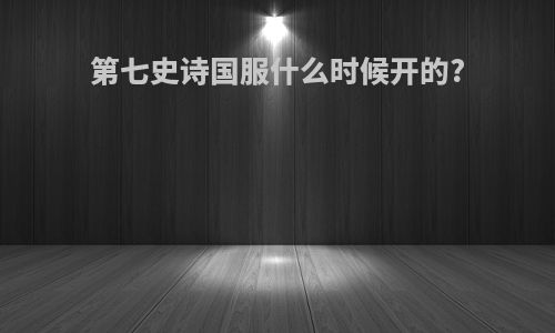 第七史诗国服什么时候开的?