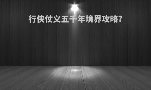 行侠仗义五千年境界攻略?