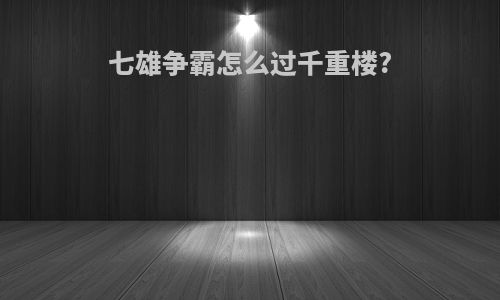 七雄争霸怎么过千重楼?