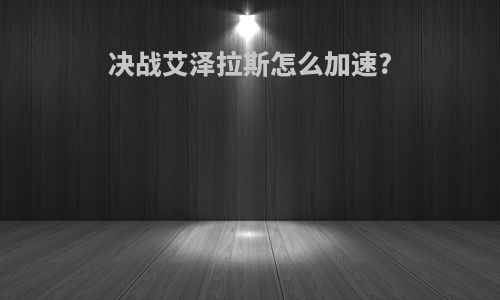 决战艾泽拉斯怎么加速?