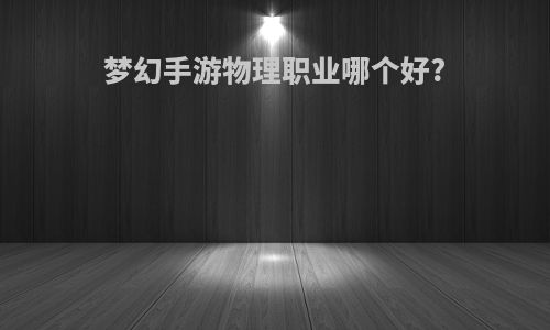 梦幻手游物理职业哪个好?