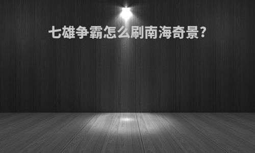 七雄争霸怎么刷南海奇景?