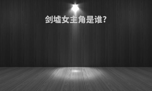 剑墟女主角是谁?