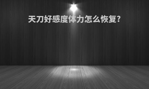 天刀好感度体力怎么恢复?