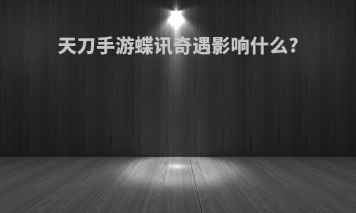 天刀手游蝶讯奇遇影响什么?