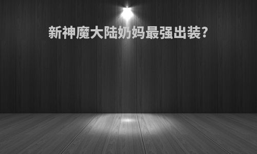 新神魔大陆奶妈最强出装?