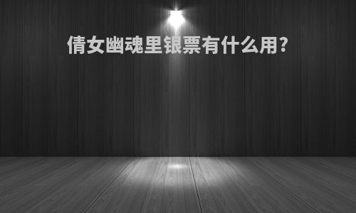 倩女幽魂里银票有什么用?