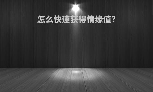怎么快速获得情缘值?