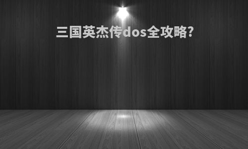 三国英杰传dos全攻略?