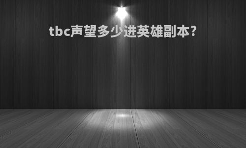 tbc声望多少进英雄副本?