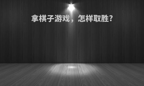 拿棋子游戏，怎样取胜?