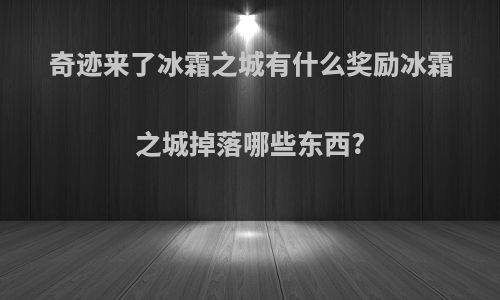 奇迹来了冰霜之城有什么奖励冰霜之城掉落哪些东西?