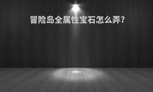 冒险岛全属性宝石怎么弄?
